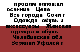 продам сапожки осенние › Цена ­ 1 800 - Все города, Сочи г. Одежда, обувь и аксессуары » Женская одежда и обувь   . Челябинская обл.,Верхний Уфалей г.